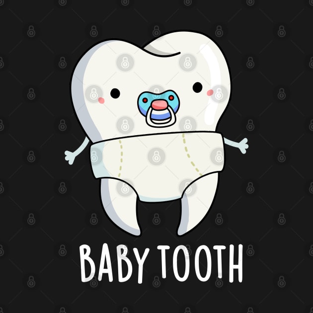 Baby Tooth Cute Teeth Pun by punnybone