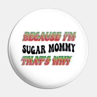 BECAUSE I'M - SUGAR MOMMY,THATS WHY Pin