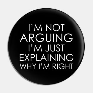 I’m not arguing, I’m just explaining why I’m right Pin