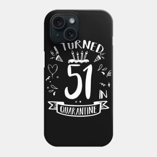 I Turned 51 In Quarantine Phone Case