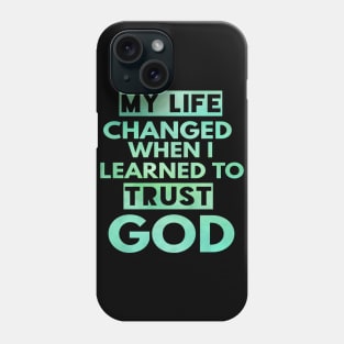My Life Changed When I Learned To Trust God T-Shirt Gift Phone Case