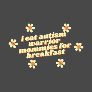 i eat autism warrior mommies for breakfast T-Shirt