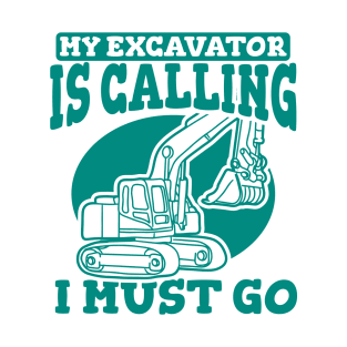 My Excavator Is Calling I Must Go T-Shirt