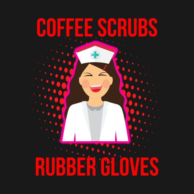 Coffee Scrubs and Rubber Gloves Fun Nurse by at85productions