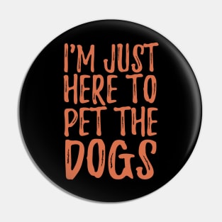 I'm Just Here To Pet The Dogs Pin