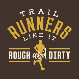 Trail Runners Like It Rough And Dirty T-Shirt