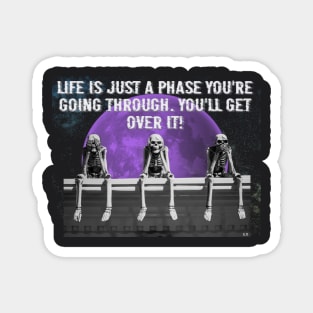 Life is just a phase you're going through you'll get over it Magnet