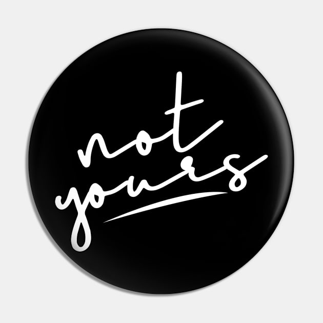 Not Yours Pin by JDaneStore