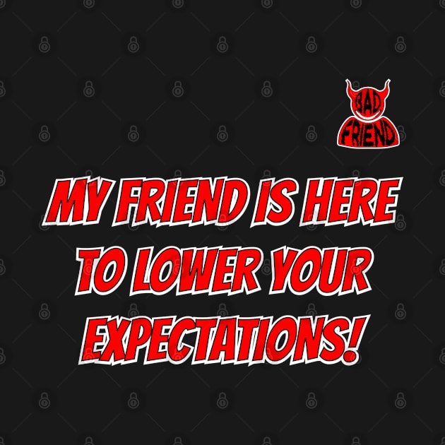 My Friend Is Here To Lower Your Expectations (BAD FRIEND!) by Harlake