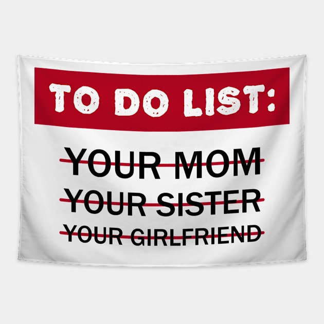 To Do List Your Mom Your Sister Your Girlfriend Tapestry by Clara switzrlnd