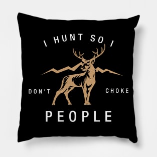 HUNTING: I hunt so I don't choke people Pillow