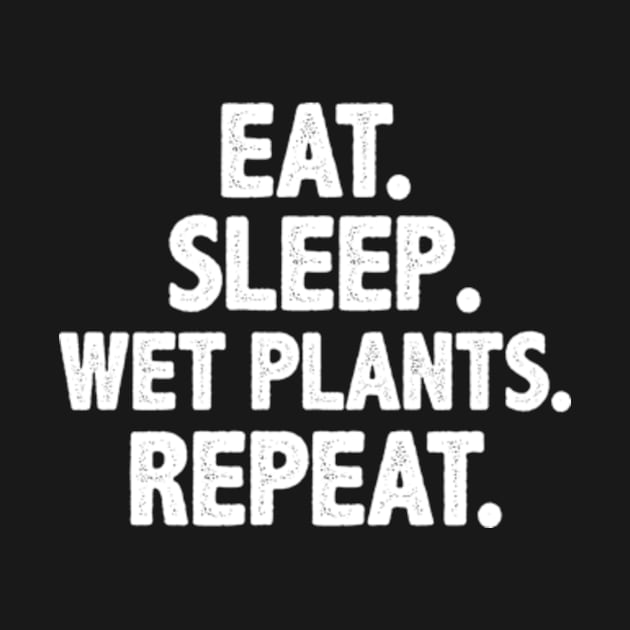 Eat sleep wet plants repeat by MinyMerch