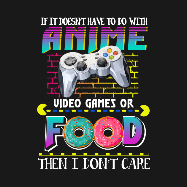 If Its Not Anime Video Games Or Food I Don_t Care by Dunnhlpp