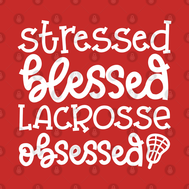 Stressed Blessed Lacrosse Obsessed Sport Cute Funny by GlimmerDesigns