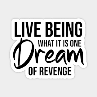 Life being what it is, one dream of revenge Magnet