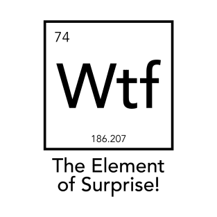 Wtf - The Element of Surprise T-Shirt