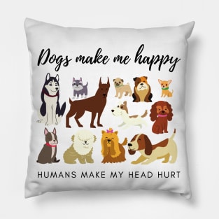 Dogs Make Me Happy Humans Make My Head Hurt Pillow