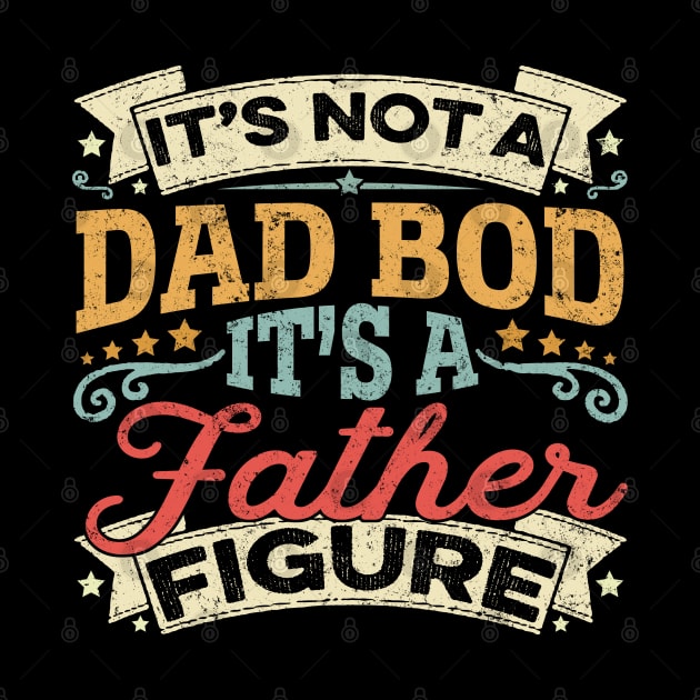 It's Not A Dad Bod It's A Father Figure Father's Day Funny by Johnathan Allen Wilson