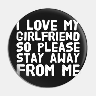 I love my girlfriend so please stay away from me Pin