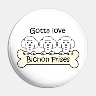 Gotta Love Bichon Frise Pin