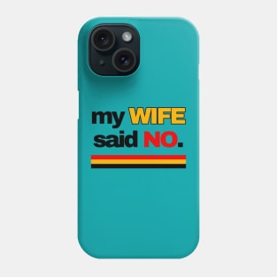 MY WIFE SAID NO Phone Case