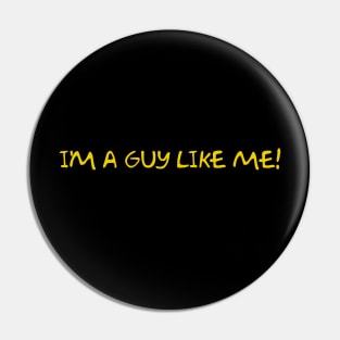 I'm A Guy Like Me! Pin