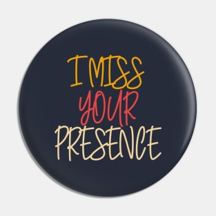 I Miss Your Presence Pin