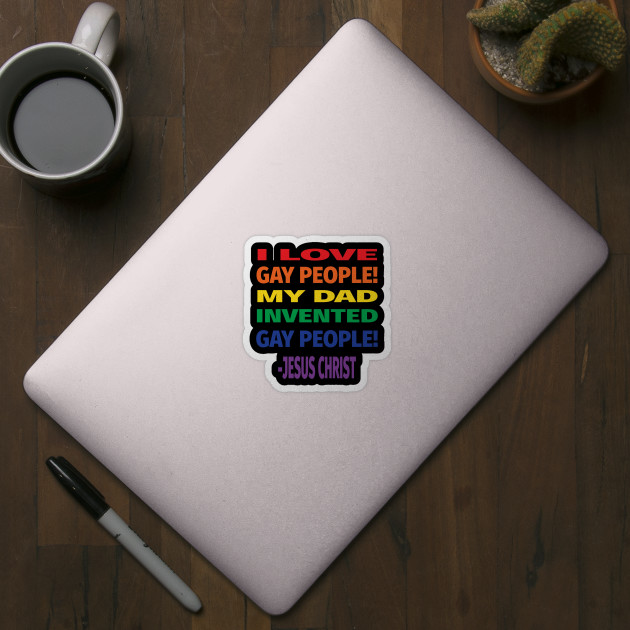 I Love Gay People My Dad Invented Gay People Jesus Quote - Gay - Sticker