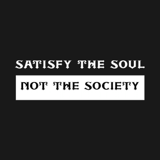 Satisfy The Soul Not The Society T-Shirt