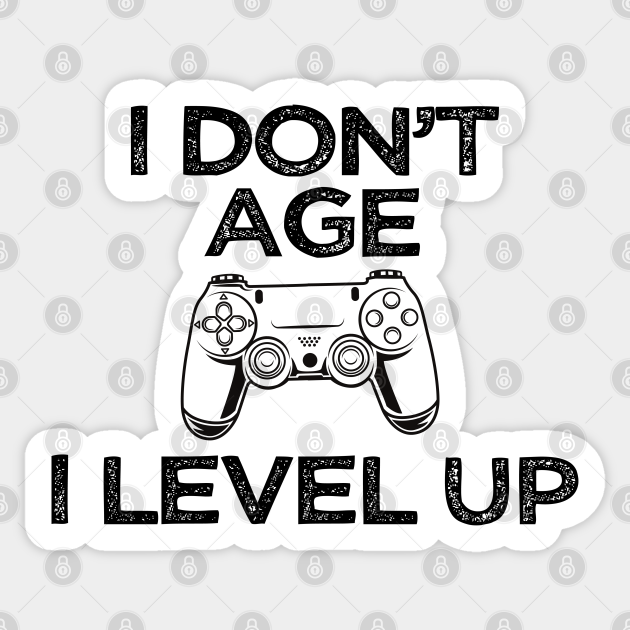 I Don't Age I Level Up Funny Geek Gamer Slogan - Funny Geek Gamer Gift Idea - Sticker | TeePublic I Don't Age I Level Up Funny Geek Gamer Slogan - Funny Geek Gamer Gift Idea - Sticker | TeePublic