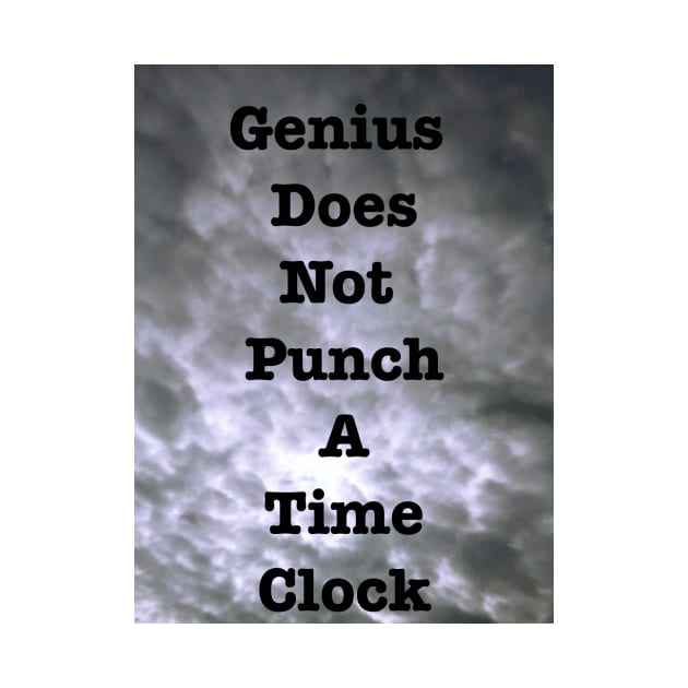 Genius Does Not Punch A Time Clock by heyokamuse