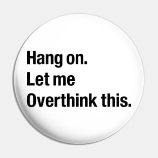 Hang on let me overthink this Pin