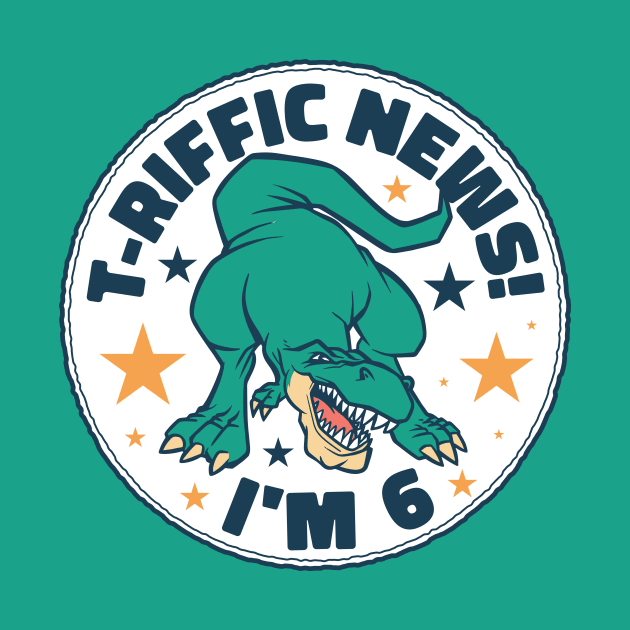 T-Riffic News! I'm 6 // Cute Dinosaur 6 Year Old Birthday by SLAG_Creative