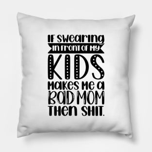 If swearing makes me a bad mom Pillow