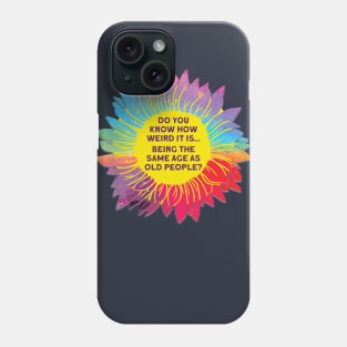 Do You Know How Weird It Is Being The Same Age As Old People? Phone Case