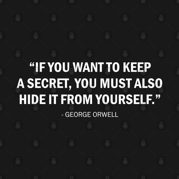 If you want to keep a secret, you must also hide it from yourself - George Orwell (white) by Everyday Inspiration