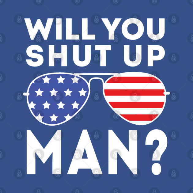 Disover Will You Shut Up Man will you shut up man will you - Will You Shut Up Man - T-Shirt