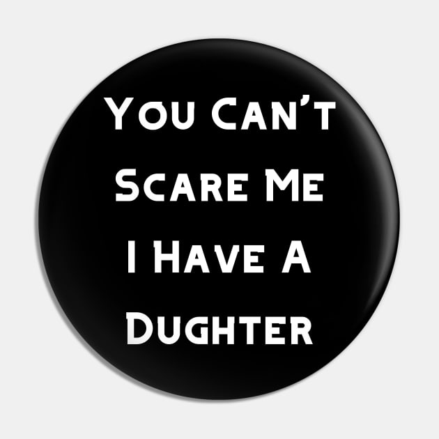 You Can't Scare Me I Have A Daughter, Hoodie. T-Shirt, Tee, Tank, Crewneck Pin by Narnic Dreams