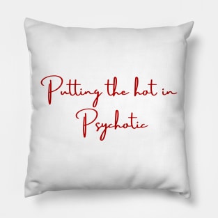 putting the hot in psychotic funny shirt meme sassy girly Pillow