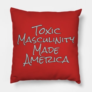 Toxic Masculinity Made America Pillow