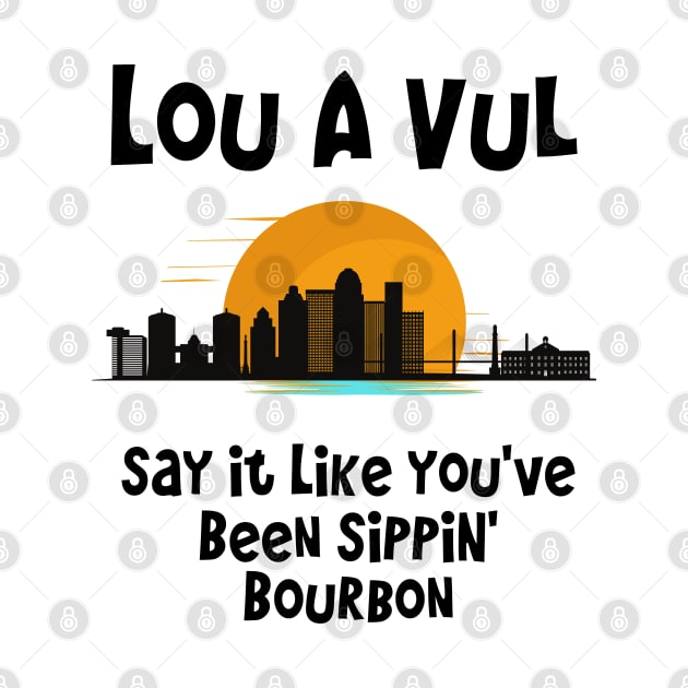 Louisville say it like you've been sippin' bourbon by FlippinTurtles
