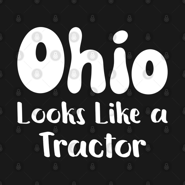 Ohio Looks Like a Tractor Funny Ohioan State of Ohio Apparel by Beautiful Butterflies by Anastasia