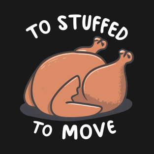 Too Stuffed To Move T-Shirt