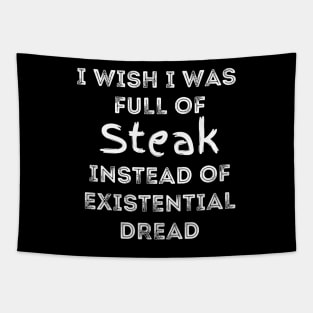 I Wish I Was Full Of Steak Instead of Existential Dread Tapestry