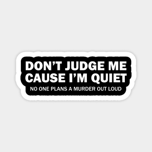 Dont Judge Me Cause I Am Quiet No One Plans A Murder Out Loud Cool Creative Typography Design Magnet