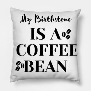 My Birthstone IS A COFFEE BEAN Pillow