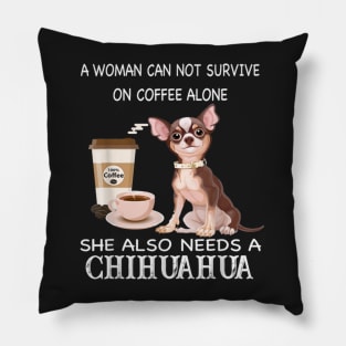 A Woman Can Not Survive On Coffee Alone She Also Need A Chihuahua Pillow