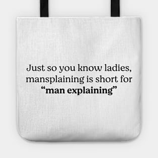 Just so you know ladies, mansplaining is short for "man explaining" Tote