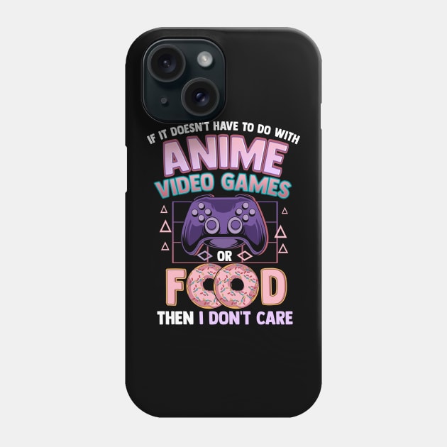 If It's Not Anime Video Games Or Food I Don't Care Phone Case by theperfectpresents