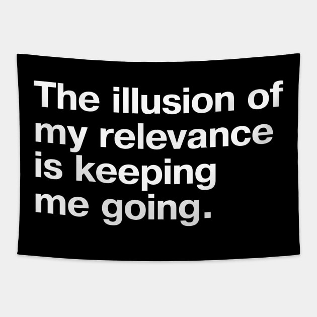 "The illusion of my relevance is keeping me going." in plain white letters - sob Tapestry by TheBestWords